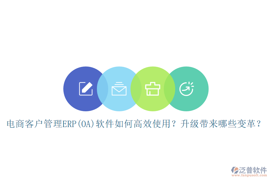 電商客戶管理ERP(OA)軟件如何高效使用？升級帶來哪些變革？