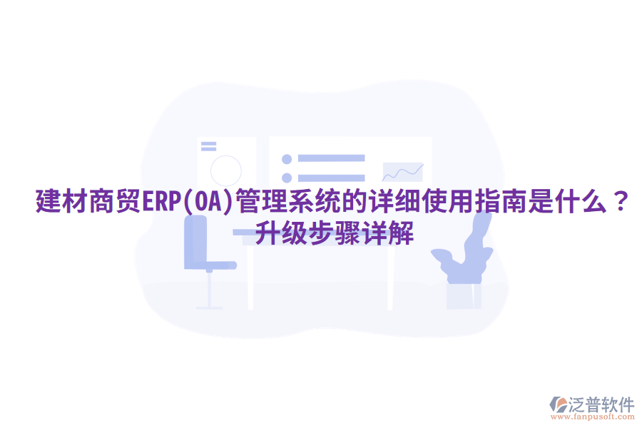 建材商貿(mào)ERP(OA)管理系統(tǒng)的詳細(xì)使用指南是什么？升級(jí)步驟詳解