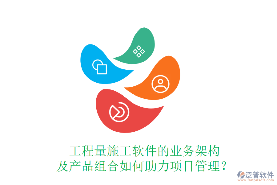 工程量施工軟件的業(yè)務架構及產品組合如何助力項目管理？