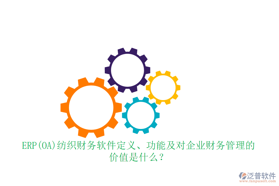 ERP(OA)紡織財務(wù)軟件定義、功能及對企業(yè)財務(wù)管理的價值是什么？