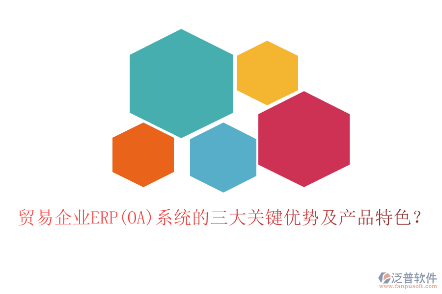 貿(mào)易企業(yè)ERP(OA)系統(tǒng)的三大關(guān)鍵優(yōu)勢及產(chǎn)品特色？