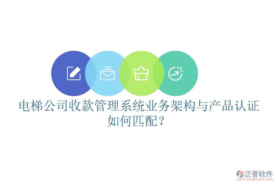 電梯公司收款管理系統(tǒng)業(yè)務(wù)架構(gòu)與產(chǎn)品認證如何匹配？