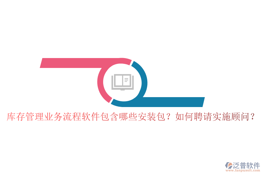庫存管理業(yè)務(wù)流程軟件包含哪些安裝包？如何聘請實施顧問？