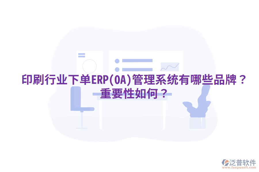 印刷行業(yè)下單ERP(OA)管理系統(tǒng)有哪些品牌？重要性如何？
