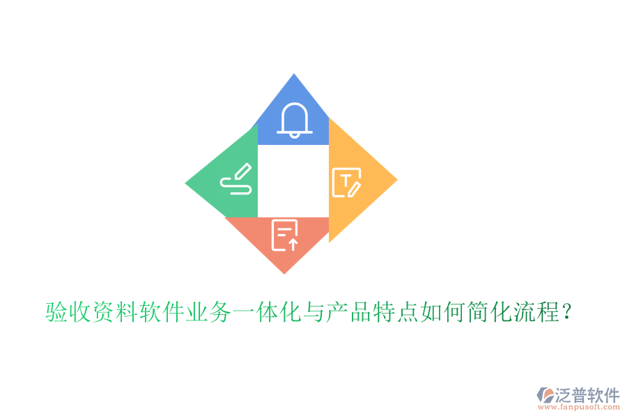 驗(yàn)收資料軟件業(yè)務(wù)一體化與產(chǎn)品特點(diǎn)如何簡化流程？