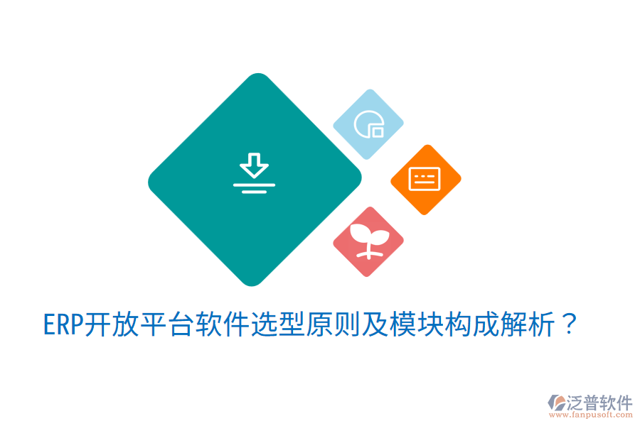  ERP開(kāi)放平臺(tái)軟件選型原則及模塊構(gòu)成解析？