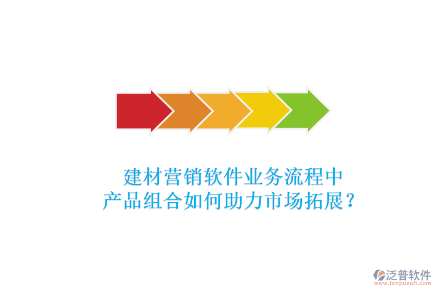 建材營銷軟件業(yè)務(wù)流程中，產(chǎn)品組合如何助力市場拓展？