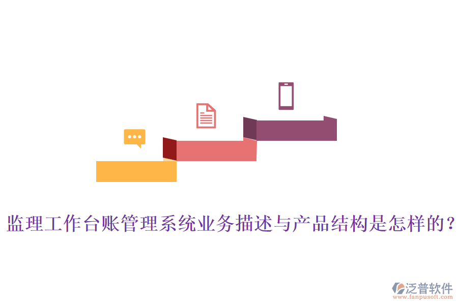 監(jiān)理工作臺(tái)賬管理系統(tǒng)業(yè)務(wù)描述與產(chǎn)品結(jié)構(gòu)是怎樣的？