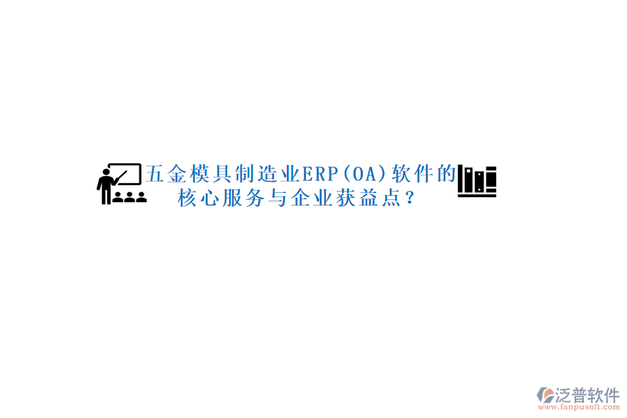 五金模具制造業(yè)ERP(OA)軟件的核心服務(wù)與企業(yè)獲益點(diǎn)？
