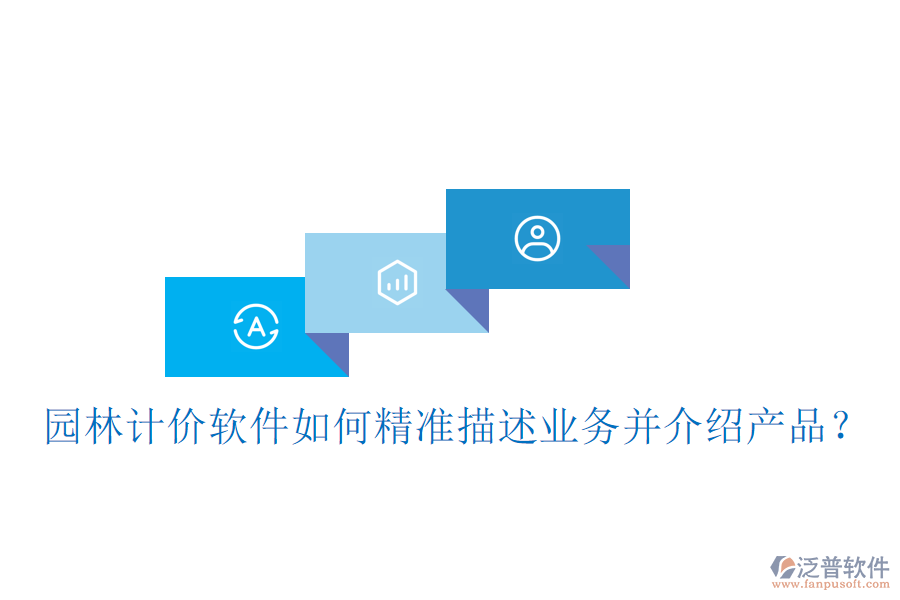 園林計價軟件如何精準描述業(yè)務并介紹產品？