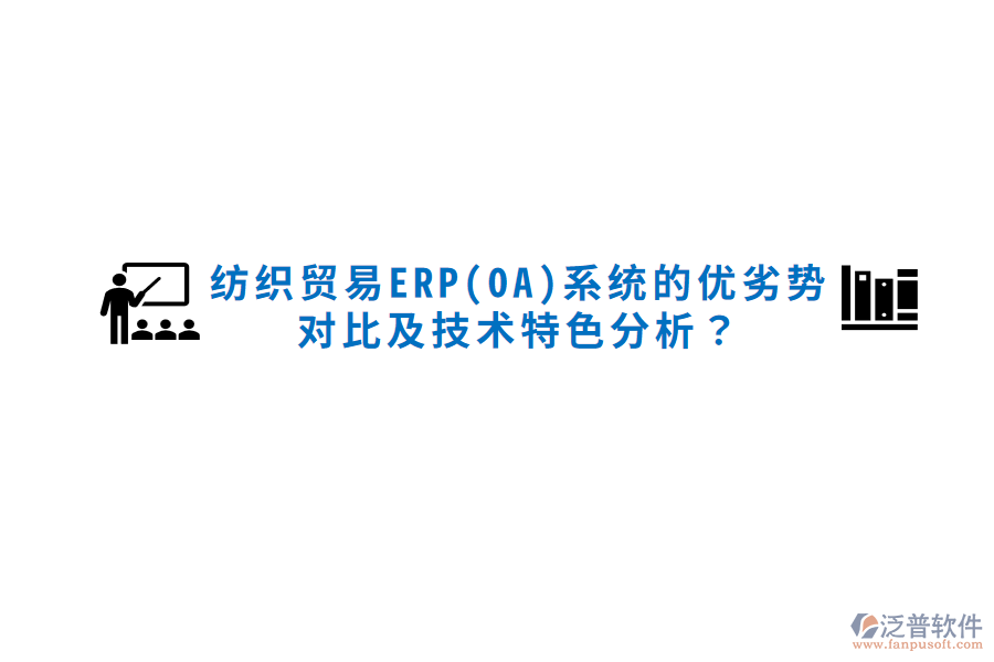 紡織貿(mào)易ERP(OA)系統(tǒng)的優(yōu)劣勢(shì)對(duì)比及技術(shù)特色分析？