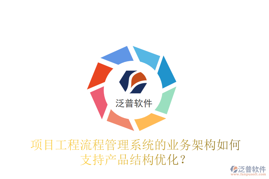 項(xiàng)目工程流程管理系統(tǒng)的業(yè)務(wù)架構(gòu)如何支持產(chǎn)品結(jié)構(gòu)優(yōu)化？