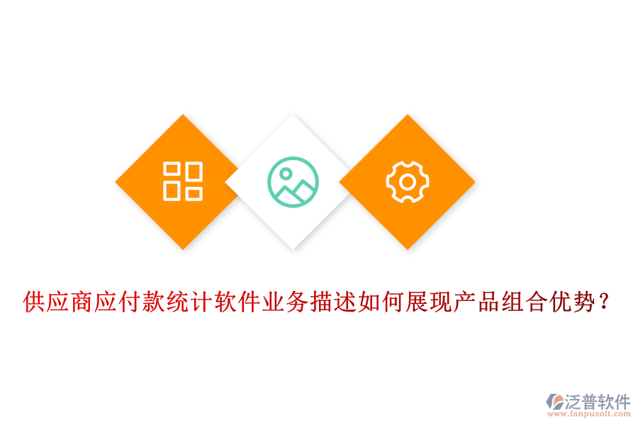 供應(yīng)商應(yīng)付款統(tǒng)計(jì)軟件業(yè)務(wù)描述如何展現(xiàn)產(chǎn)品組合優(yōu)勢？