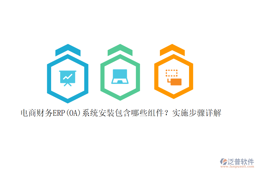 電商財(cái)務(wù)ERP(OA)系統(tǒng)安裝包含哪些組件？實(shí)施步驟詳解