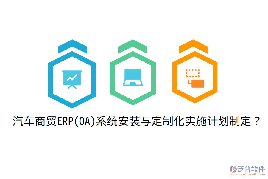 汽車商貿(mào)ERP(OA)系統(tǒng)安裝與定制化實(shí)施計劃制定？