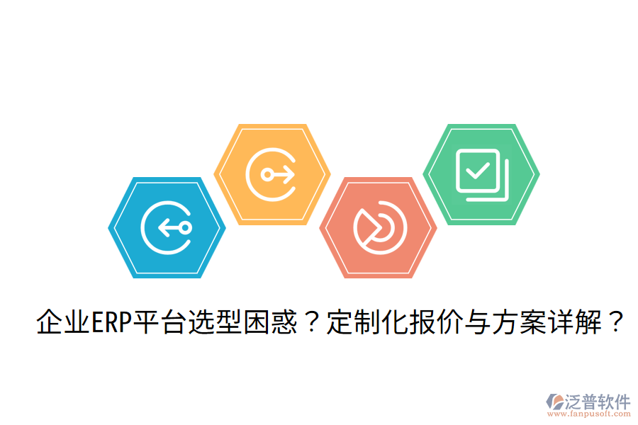  企業(yè)ERP平臺(tái)選型困惑？定制化報(bào)價(jià)與方案詳解？