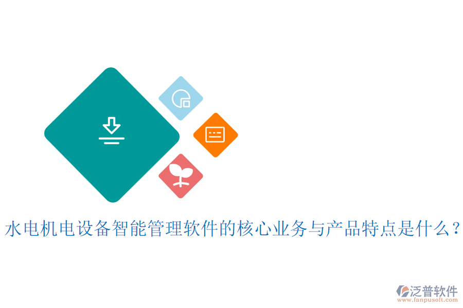 水電機(jī)電設(shè)備智能管理軟件的核心業(yè)務(wù)與產(chǎn)品特點是什么？