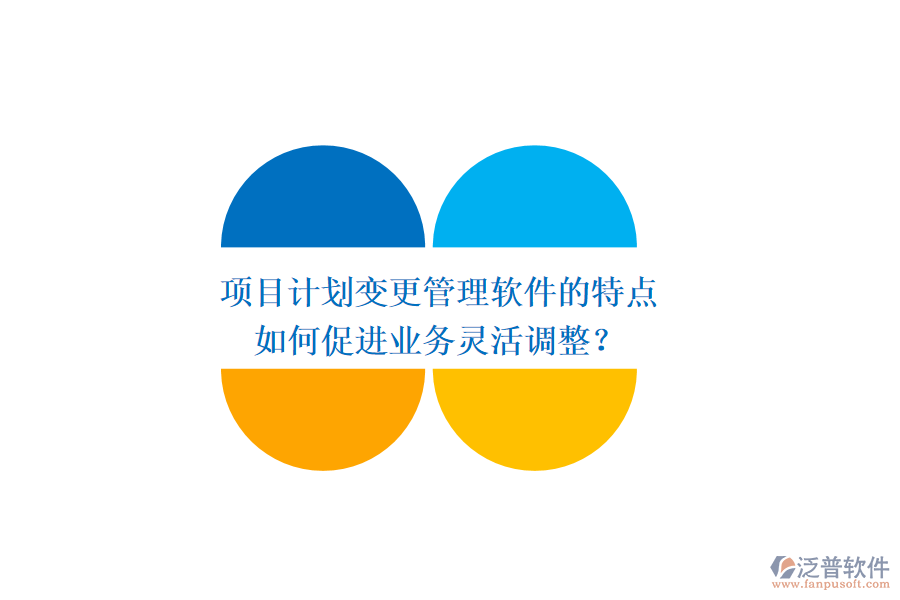 項目計劃變更管理軟件的特點如何促進業(yè)務(wù)靈活調(diào)整？