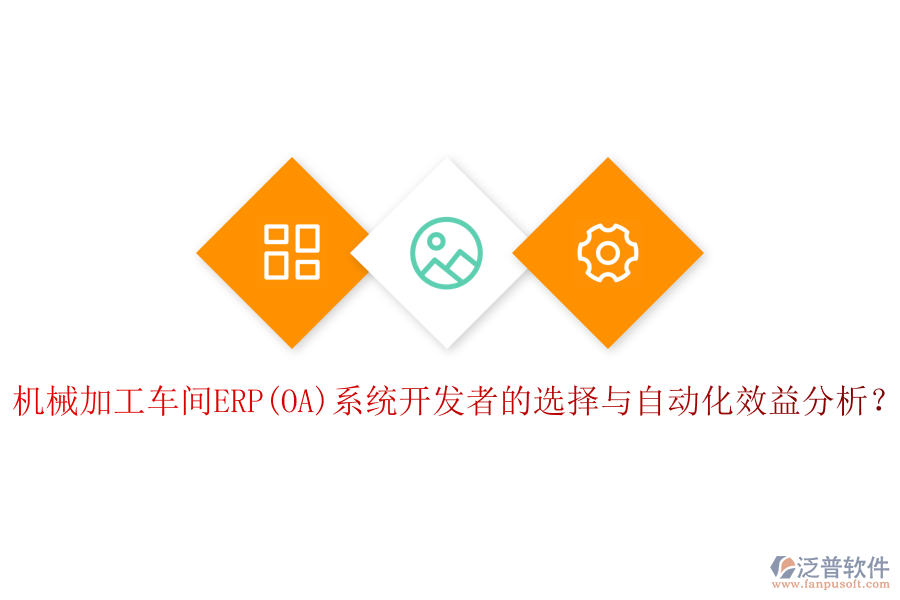 機械加工車間ERP(OA)系統(tǒng)開發(fā)者的選擇與自動化效益分析？
