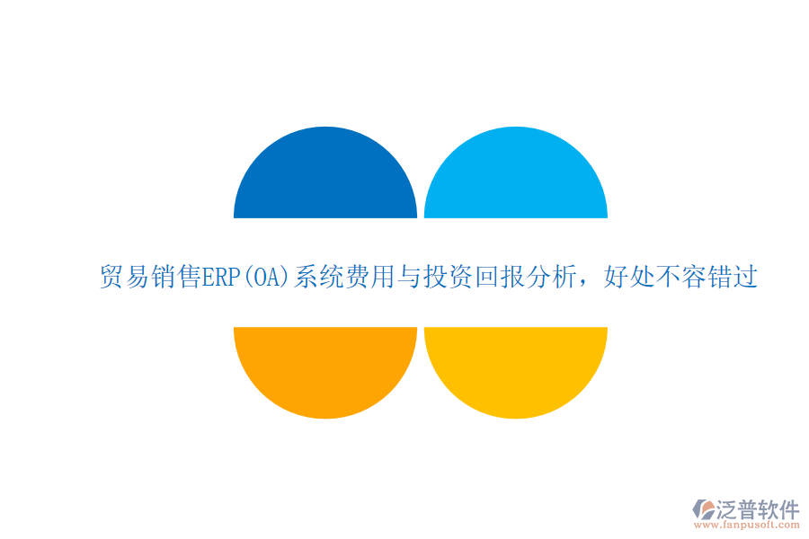 貿(mào)易銷(xiāo)售ERP(OA)系統(tǒng)費(fèi)用與投資回報(bào)分析，好處不容錯(cuò)過(guò)