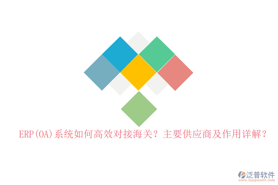 ERP(OA)系統(tǒng)如何高效對接海關(guān)？主要供應(yīng)商及作用詳解？