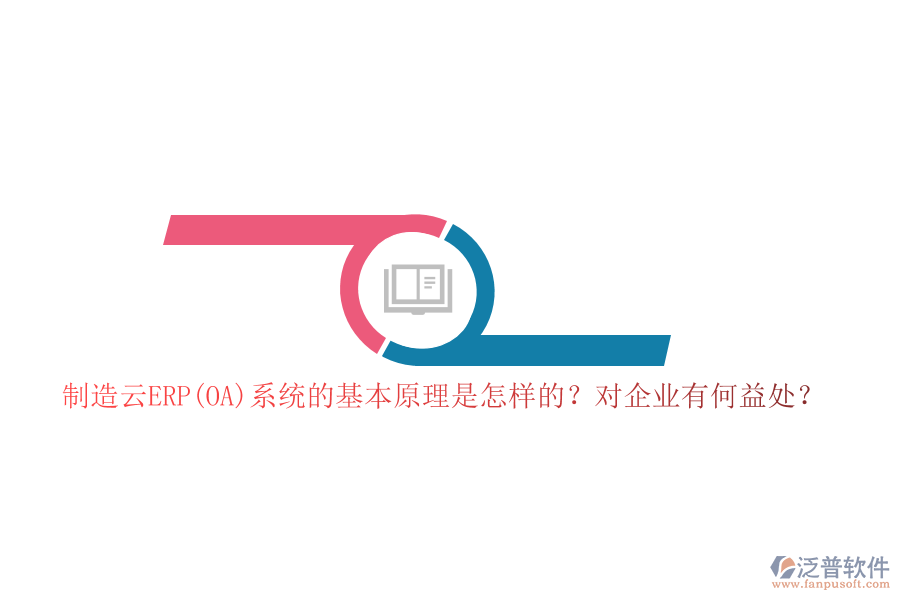 制造云ERP(OA)系統(tǒng)的基本原理是怎樣的？對企業(yè)有何益處？