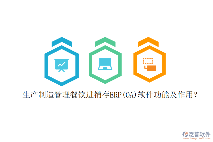 生產(chǎn)制造管理餐飲進銷存ERP(OA)軟件功能及作用？