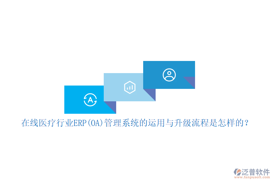 在線醫(yī)療行業(yè)ERP(OA)管理系統(tǒng)的運(yùn)用與升級(jí)流程是怎樣的？