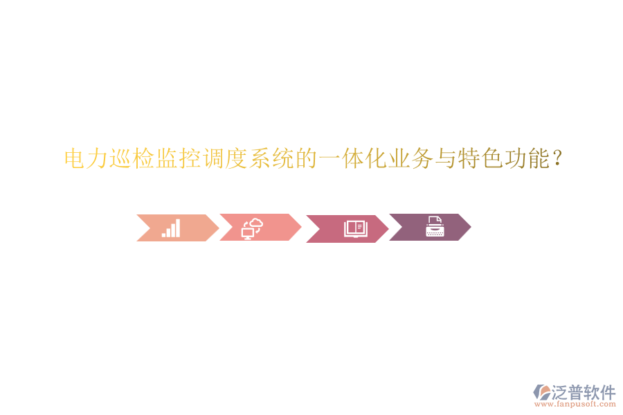 電力巡檢監(jiān)控調(diào)度系統(tǒng)的一體化業(yè)務(wù)與特色功能？