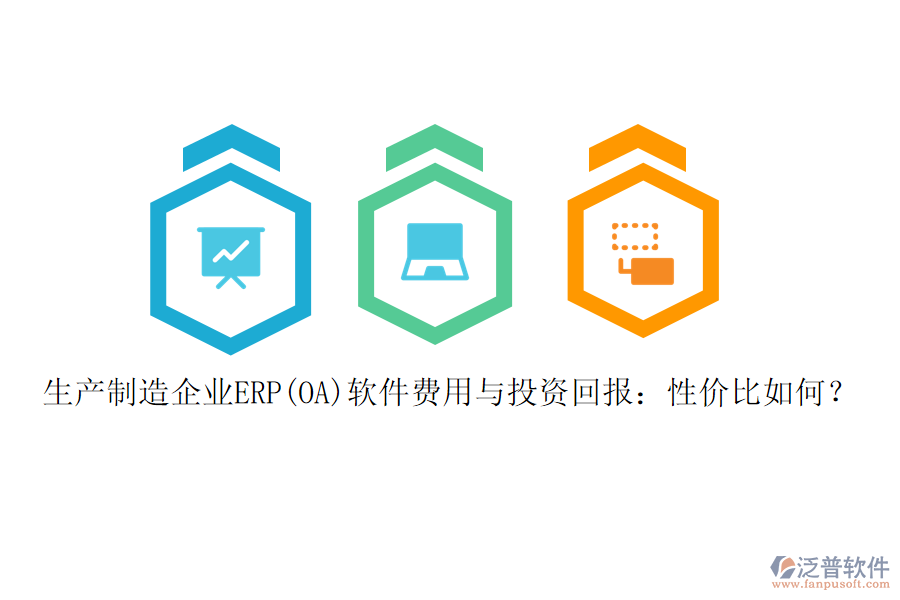 生產(chǎn)制造企業(yè)ERP(OA)軟件費(fèi)用與投資回報：性價比如何？