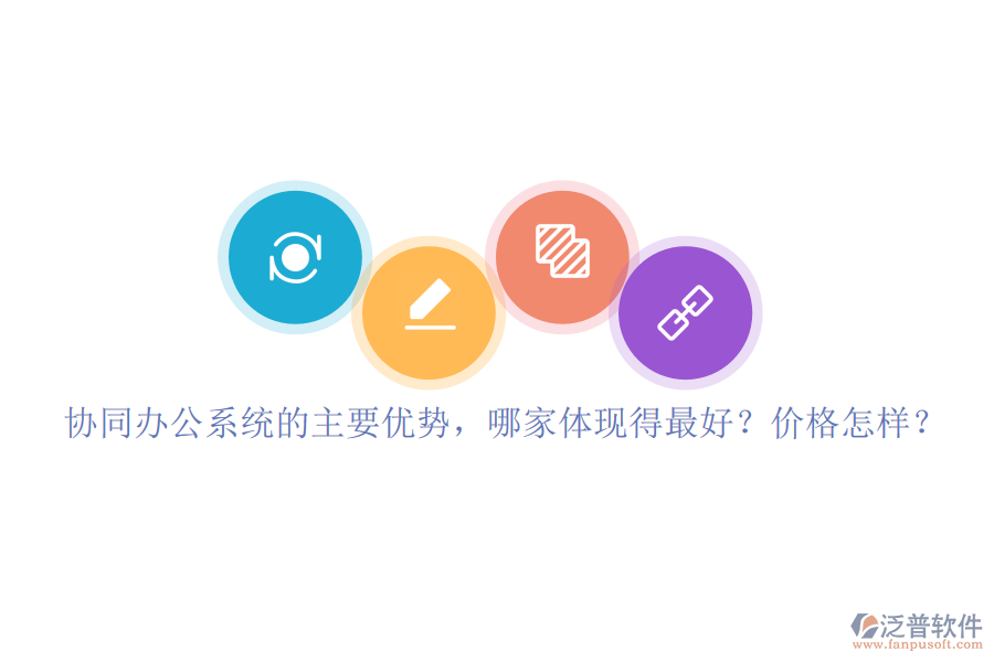 協(xié)同辦公系統(tǒng)的主要優(yōu)勢，哪家體現(xiàn)得最好？價格怎樣？