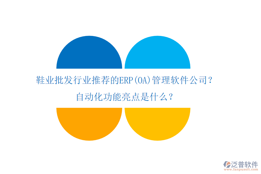 鞋業(yè)批發(fā)行業(yè)推薦的ERP(OA)管理軟件公司？自動化功能亮點是什么？