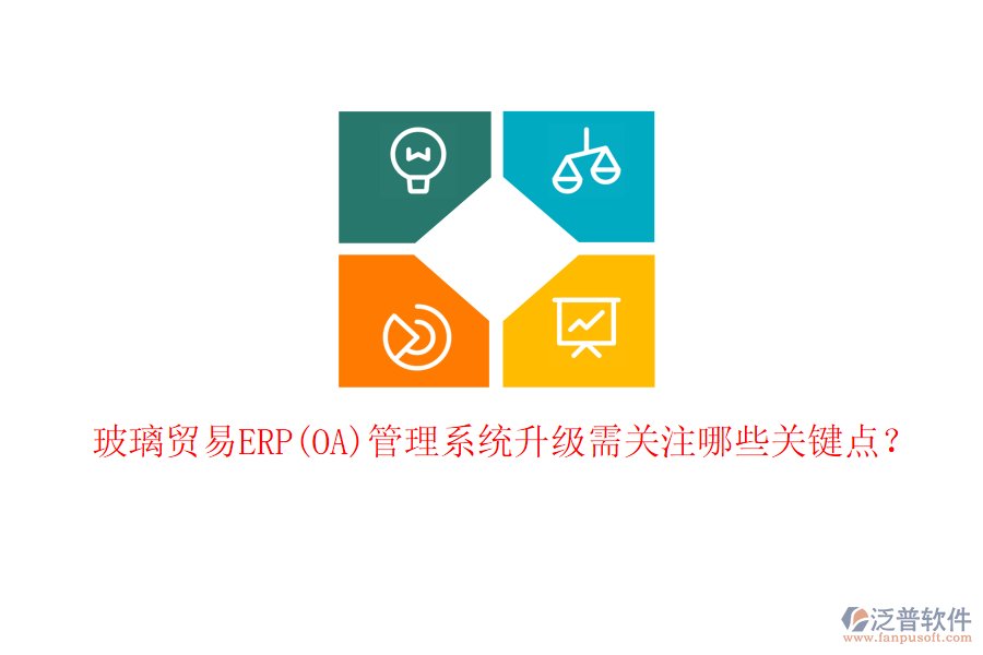 玻璃貿(mào)易ERP(OA)管理系統(tǒng)升級需關(guān)注哪些關(guān)鍵點(diǎn)？