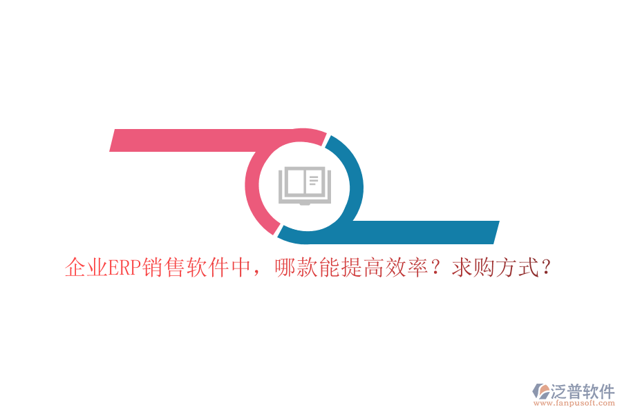 企業(yè)ERP銷售軟件中，哪款能提高效率？求購方式？
