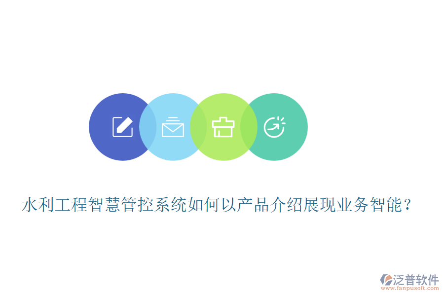 水利工程智慧管控系統(tǒng)如何以產(chǎn)品介紹展現(xiàn)業(yè)務(wù)智能？