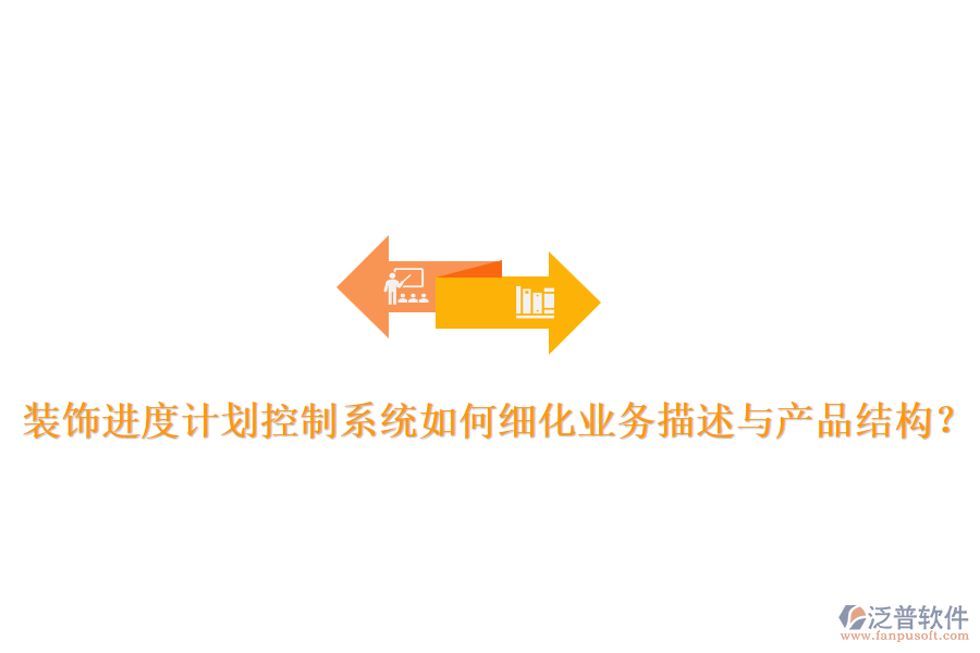 裝飾進(jìn)度計(jì)劃控制系統(tǒng)如何細(xì)化業(yè)務(wù)描述與產(chǎn)品結(jié)構(gòu)？