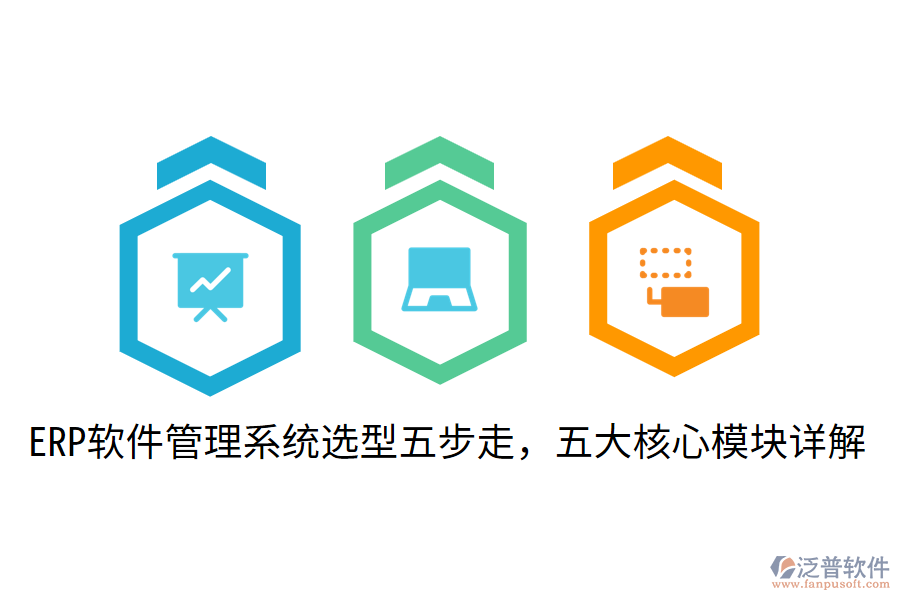  ERP軟件管理系統(tǒng)選型五步走，五大核心模塊詳解