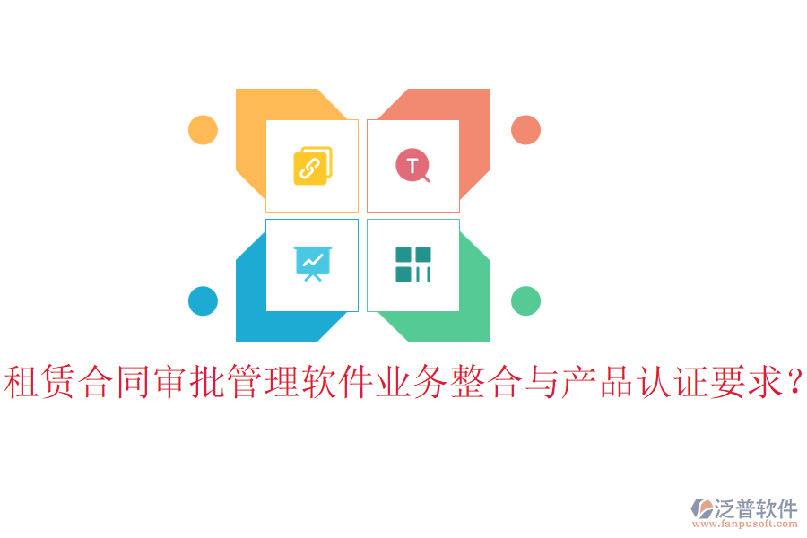 租賃合同審批管理軟件業(yè)務(wù)整合與產(chǎn)品認(rèn)證要求？