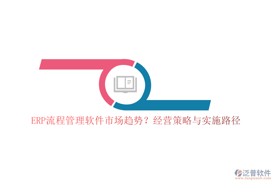 ERP流程管理軟件市場趨勢？經(jīng)營策略與實(shí)施路徑