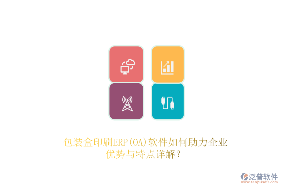 包裝盒印刷ERP(OA)軟件如何助力企業(yè)，優(yōu)勢與特點(diǎn)詳解？