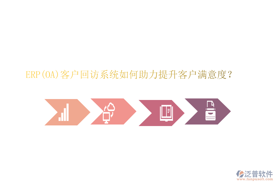 ERP(OA)客戶回訪系統(tǒng)如何助力提升客戶滿意度？