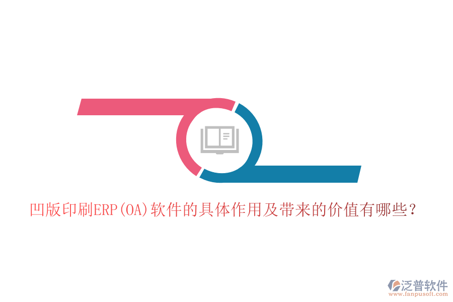 凹版印刷ERP(OA)軟件的具體作用及帶來的價(jià)值有哪些？