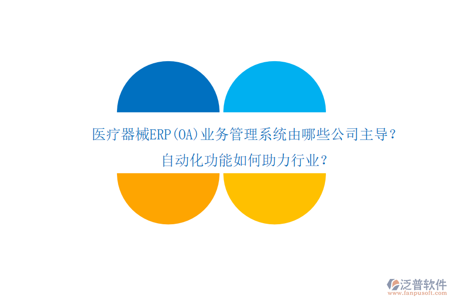 醫(yī)療器械ERP(OA)業(yè)務(wù)管理系統(tǒng)由哪些公司主導(dǎo)？自動(dòng)化功能如何助力行業(yè)？