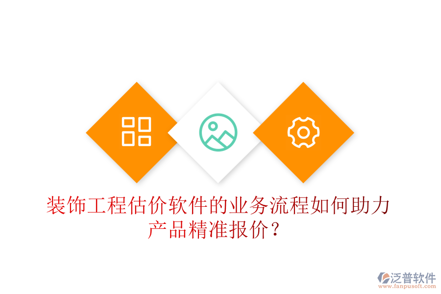 裝飾工程估價軟件的業(yè)務(wù)流程如何助力產(chǎn)品精準報價？