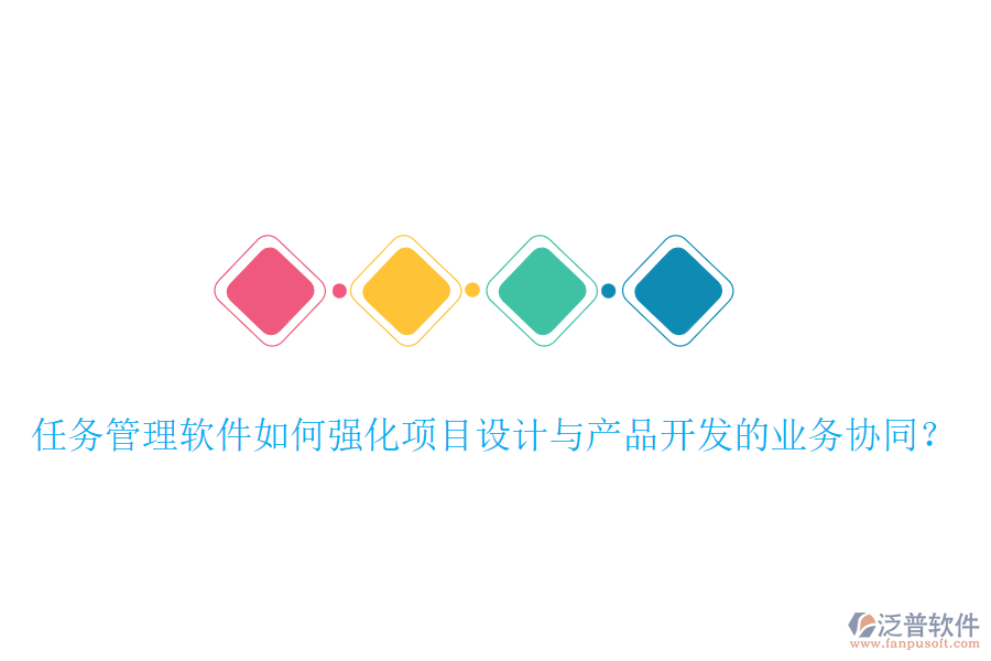 任務(wù)管理軟件如何強(qiáng)化項(xiàng)目設(shè)計(jì)與產(chǎn)品開(kāi)發(fā)的業(yè)務(wù)協(xié)同？