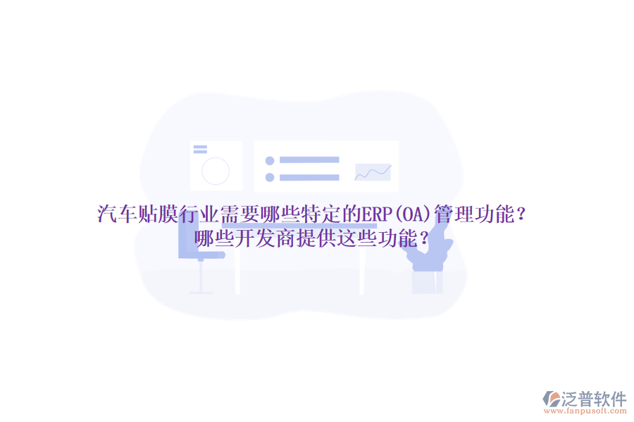 汽車(chē)貼膜行業(yè)需要哪些特定的ERP(OA)管理功能？哪些開(kāi)發(fā)商提供這些功能？