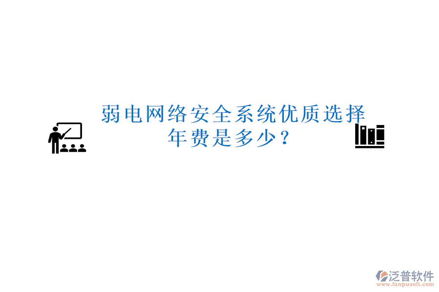 弱電網(wǎng)絡(luò)安全系統(tǒng)優(yōu)質(zhì)選擇，年費是多少？