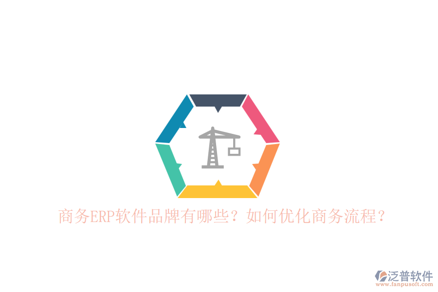 商務ERP軟件品牌有哪些？如何優(yōu)化商務流程？