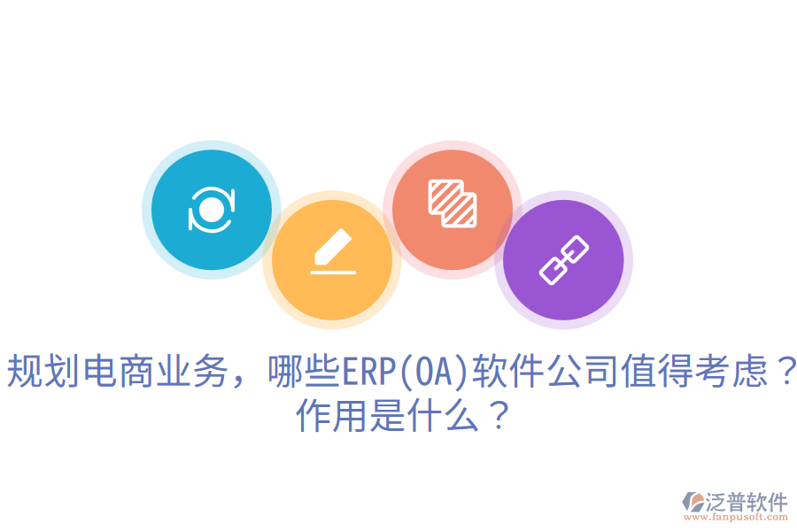  規(guī)劃電商業(yè)務，哪些ERP(OA)軟件公司值得考慮？作用是什么？