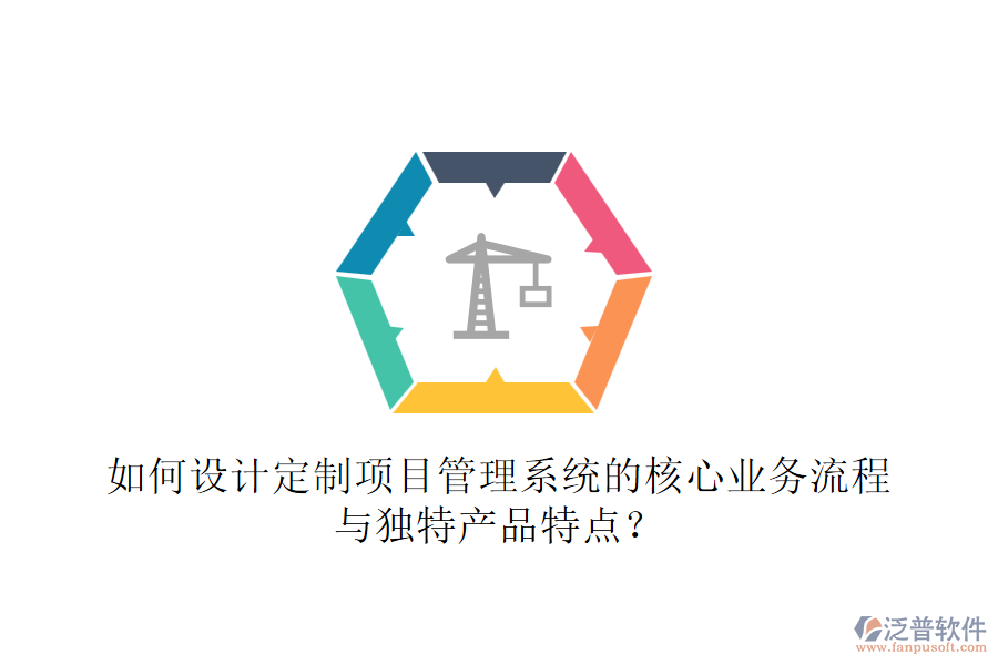 如何設(shè)計(jì)定制項(xiàng)目管理系統(tǒng)的核心業(yè)務(wù)流程與獨(dú)特產(chǎn)品特點(diǎn)？